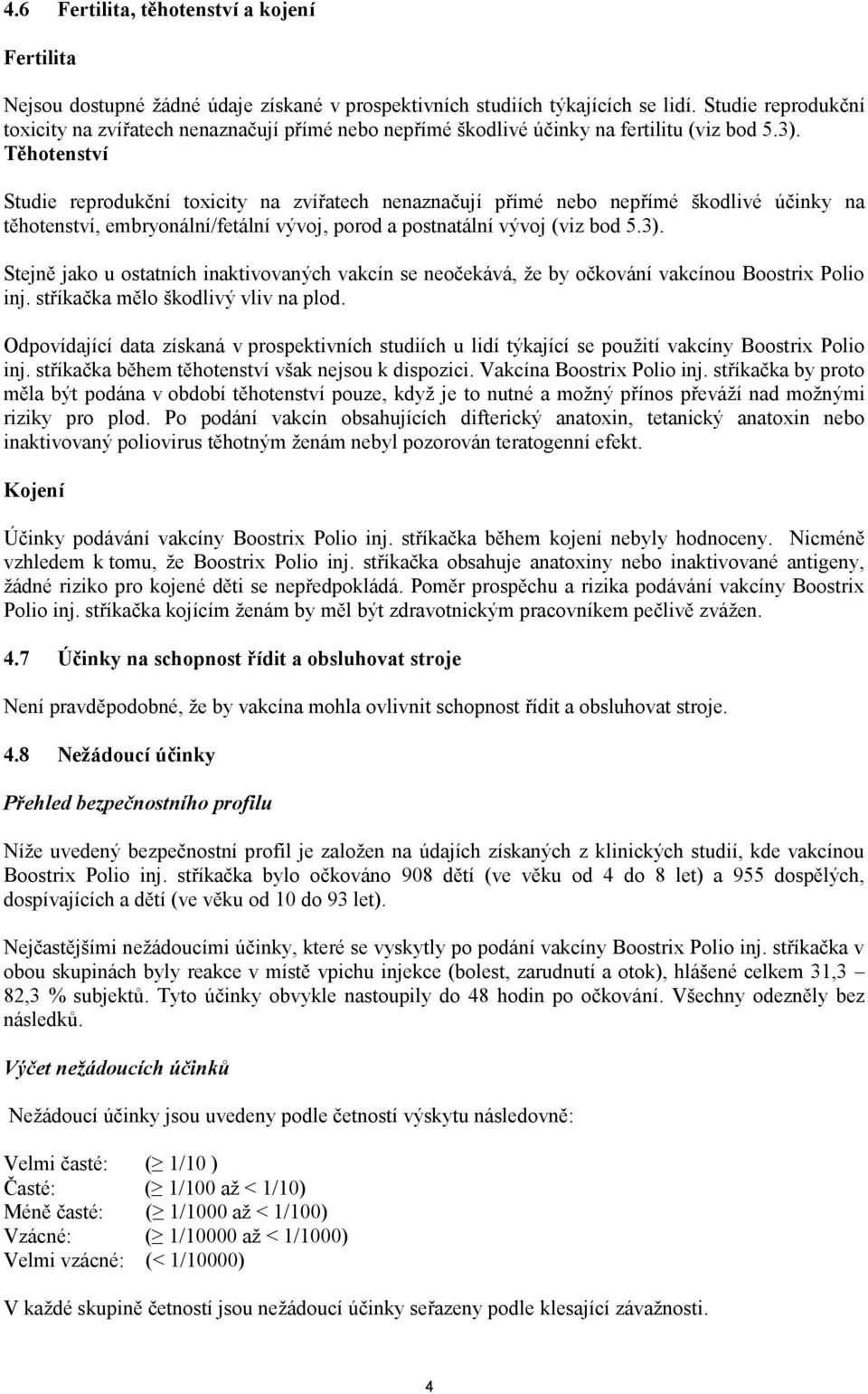 Těhotenství Studie reprodukční toxicity na zvířatech nenaznačují přímé nebo nepřímé škodlivé účinky na těhotenství, embryonální/fetální vývoj, porod a postnatální vývoj (viz bod 5.3).