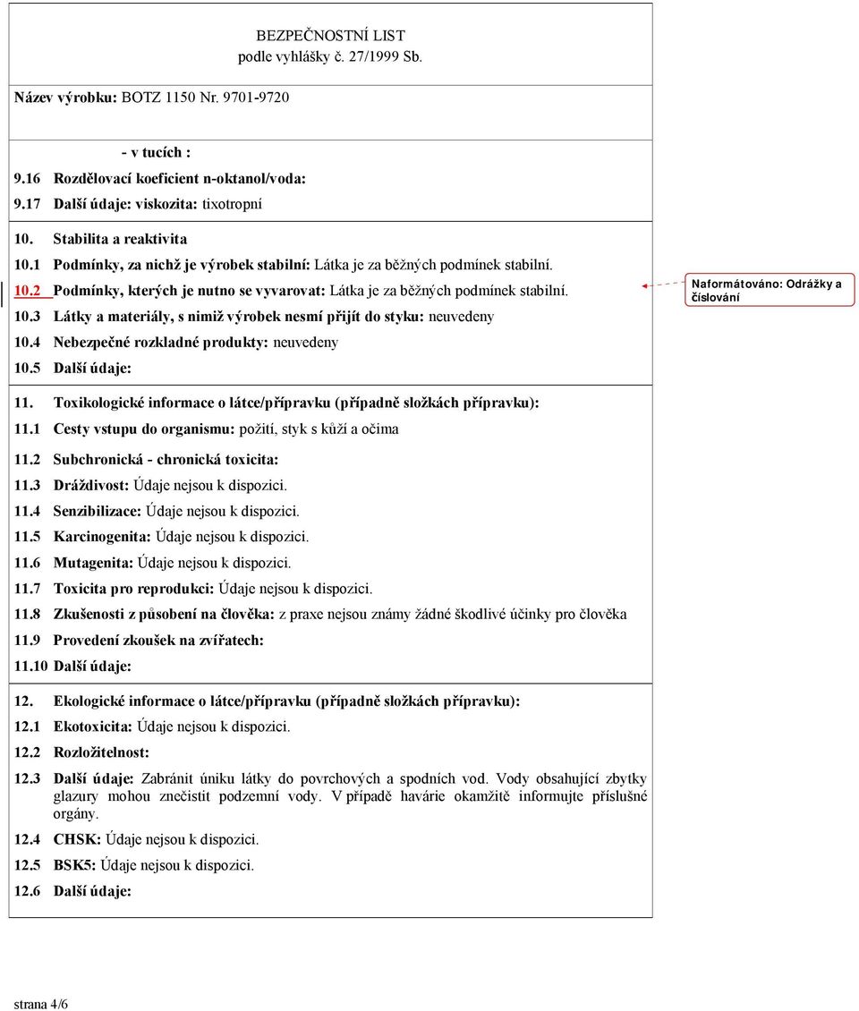 4 Nebezpečné rozkladné produkty: neuvedeny 10.5 Další údaje: 11. Toxikologické informace o látce/přípravku (případně složkách přípravku): 11.