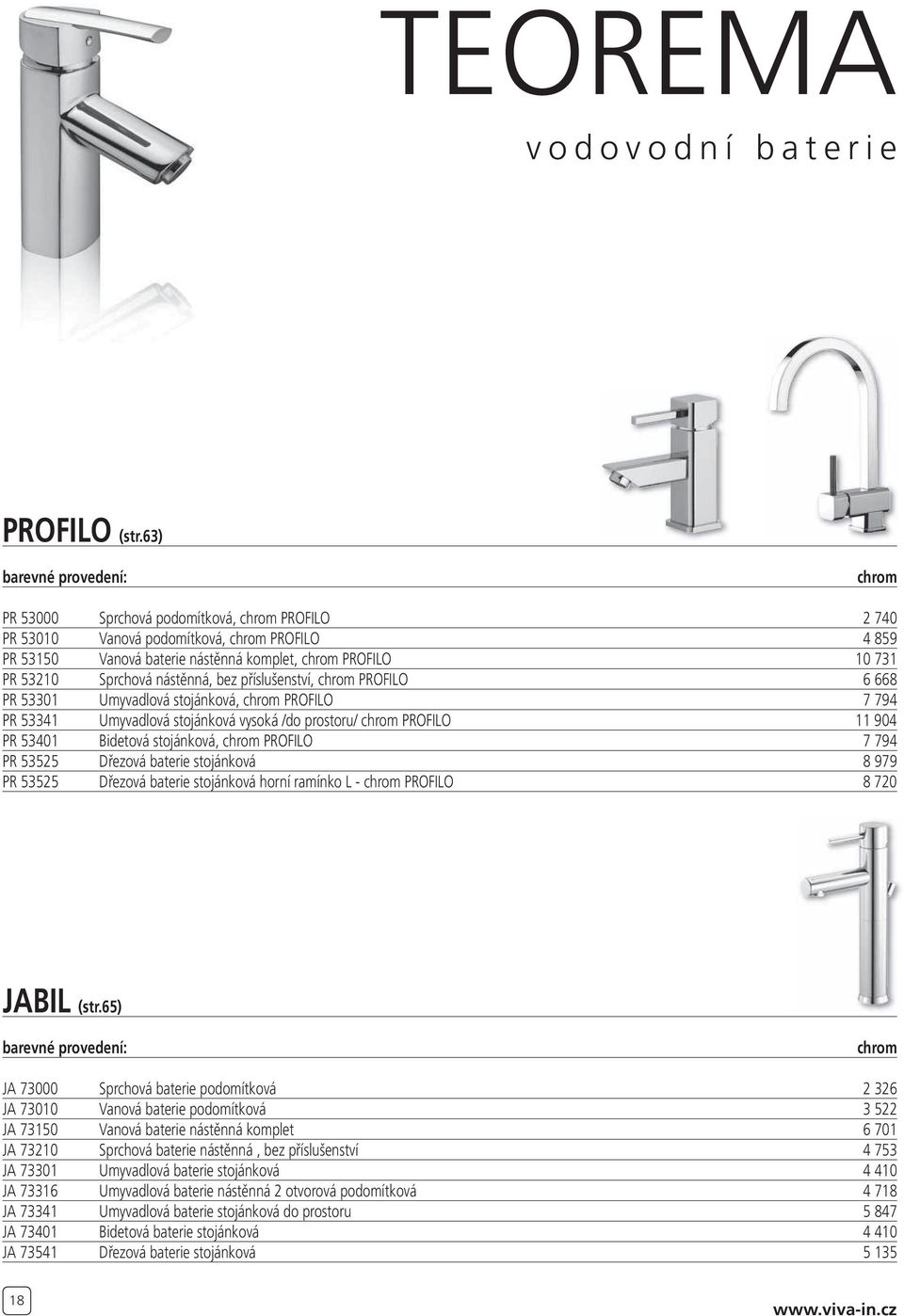 PROFILO 6 668 PR 53301 Umyvadlová stojánková, PROFILO 7 794 PR 53341 Umyvadlová stojánková vysoká /do prostoru/ PROFILO 11 904 PR 53401 Bidetová stojánková, PROFILO 7 794 PR 53525 Dřezová baterie