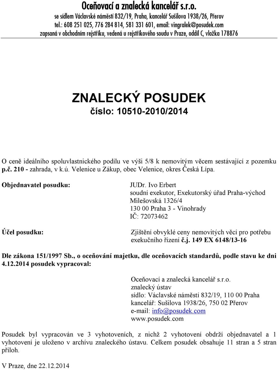 nemovitým věcem sestávající z pozemku p.č. 210 - zahrada, v k.ú. Velenice u Zákup, obec Velenice, okres Česká Lípa. Objednavatel posudku: Účel posudku: JUDr.