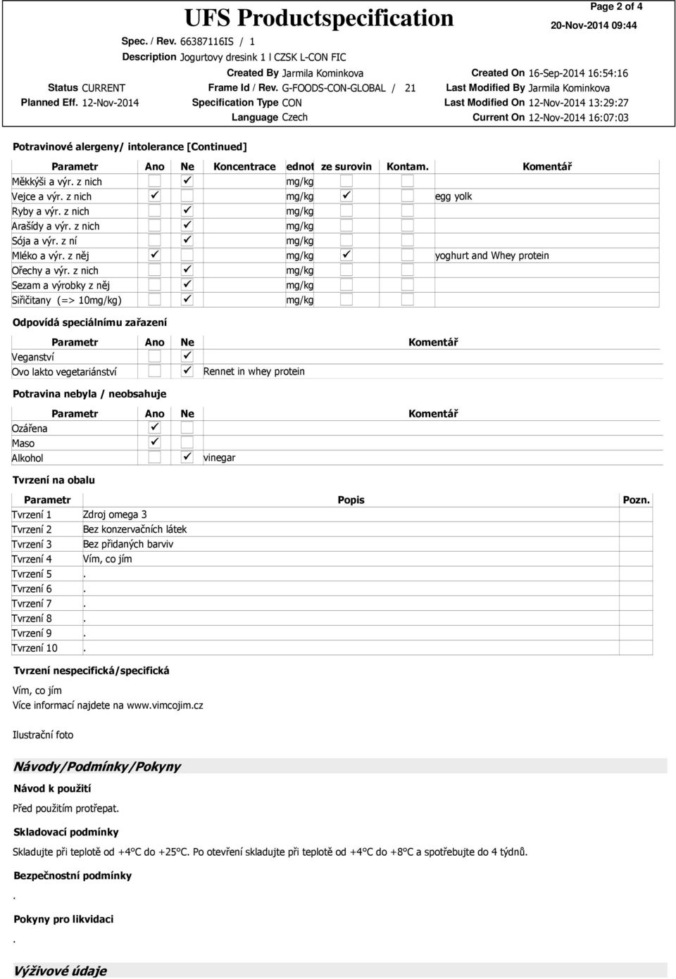 Parametr Ano Ne Komentář Veganství Ovo lakto vegetariánství Rennet in whey protein Potravina nebyla / neobsahuje Parametr Ano Ne Komentář Ozářena Maso Alkohol vinegar Tvrzení na obalu Parametr