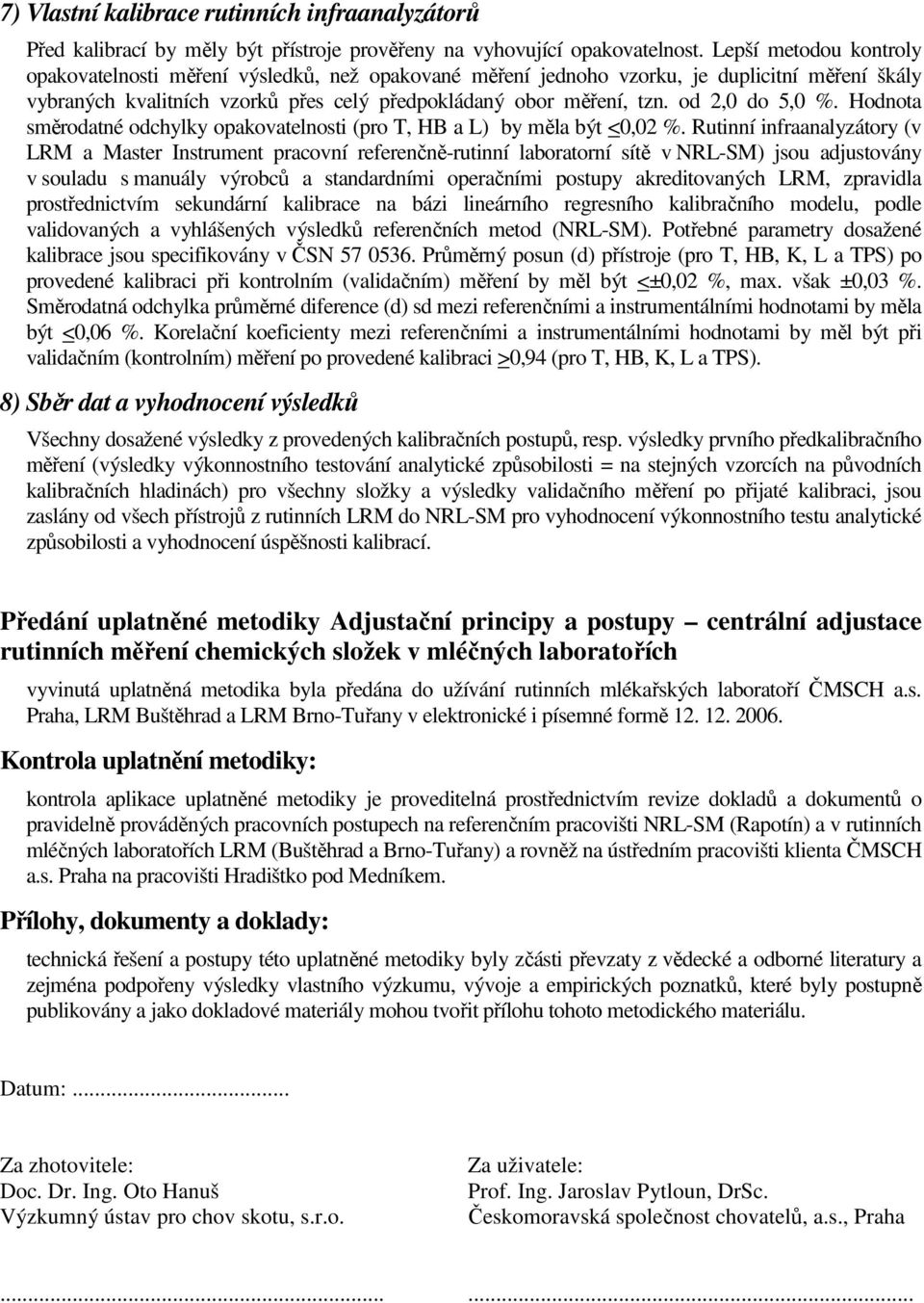 od 2,0 do 5,0 %. Hodnota směrodatné odchylky opakovatelnosti (pro T, HB a L) by měla být <0,02 %.