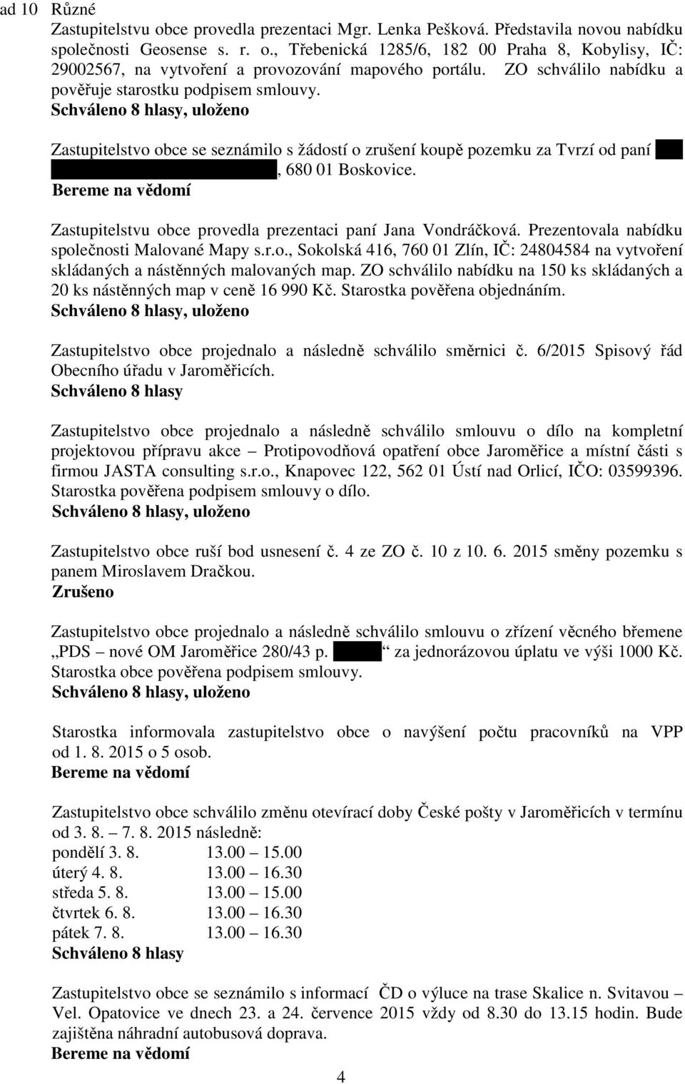 Zastupitelstvu obce provedla prezentaci paní Jana Vondráčková. Prezentovala nabídku společnosti Malované Mapy s.r.o., Sokolská 416, 760 01 Zlín, IČ: 24804584 na vytvoření skládaných a nástěnných malovaných map.