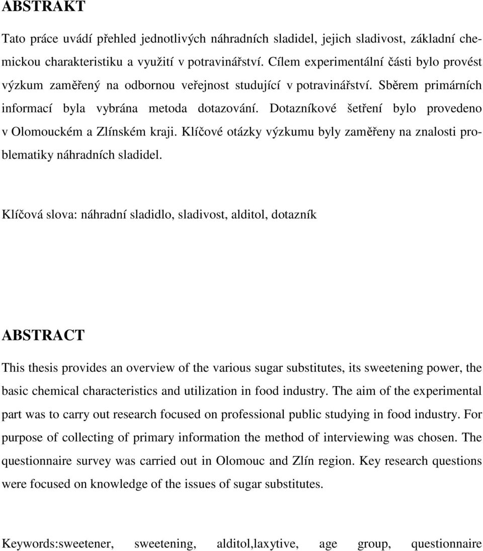 Dotazníkové šetření bylo provedeno v Olomouckém a Zlínském kraji. Klíčové otázky výzkumu byly zaměřeny na znalosti problematiky náhradních sladidel.