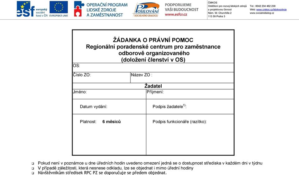 cz OS: ŽÁDANKA O PRÁVNÍ POMOC Regionální poradenské centrum pro zaměstnance odborově organizovaného (doložení členství v OS) Číslo ZO: Název ZO : Jméno: Žadatel Příjmení: