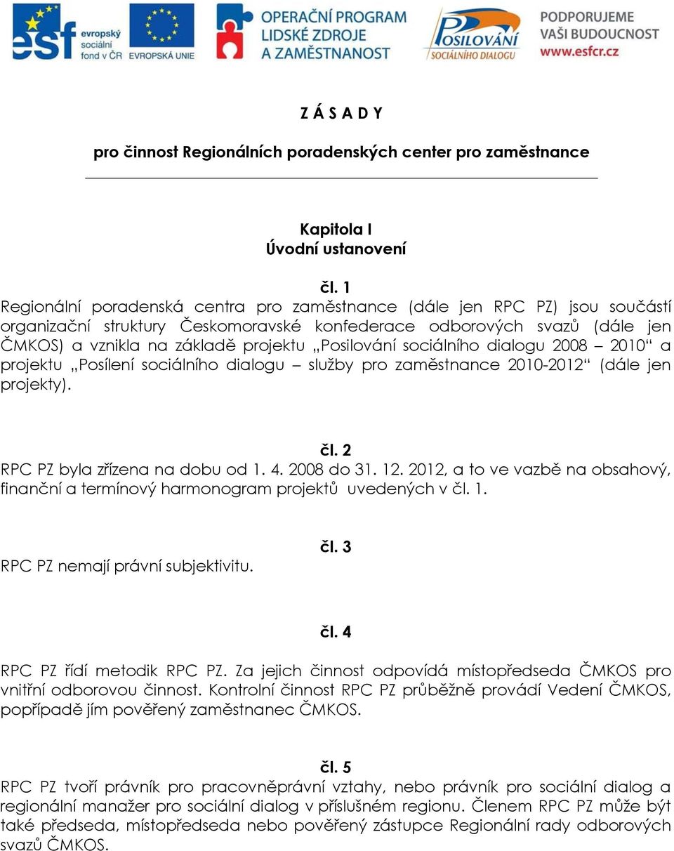 Posilování sociálního dialogu 2008 2010 a projektu Posílení sociálního dialogu služby pro zaměstnance 2010-2012 (dále jen projekty). čl. 2 RPC PZ byla zřízena na dobu od 1. 4. 2008 do 31. 12.