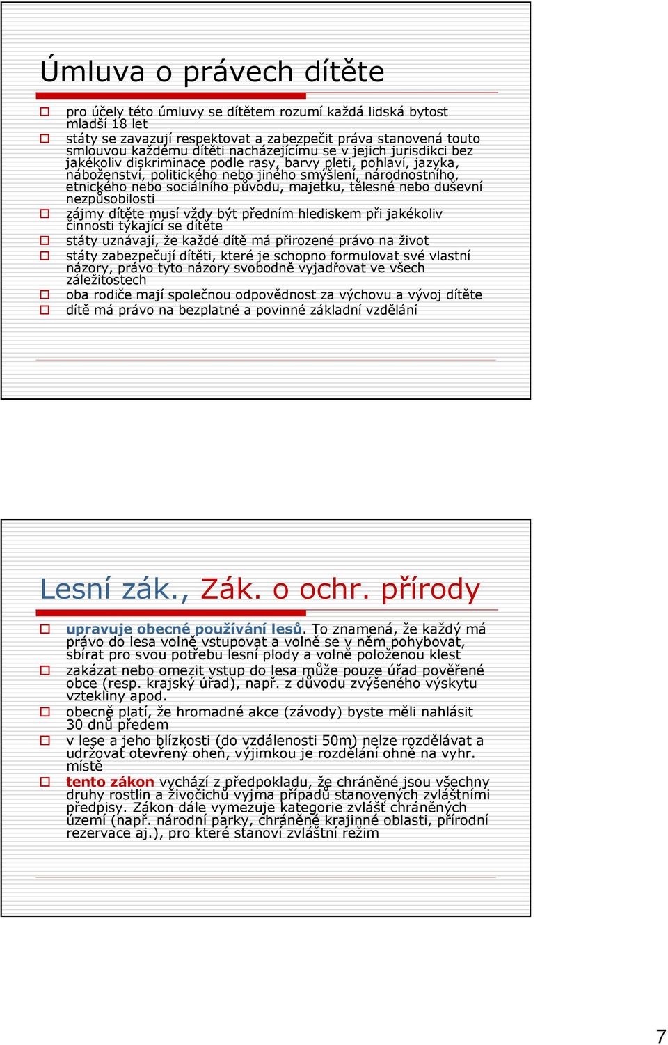 původu, majetku, tělesné nebo duševní nezpůsobilosti zájmy dítěte musí vždy být předním hlediskem při jakékoliv činnosti týkající se dítěte státy uznávají, že každé dítě má přirozené právo na život