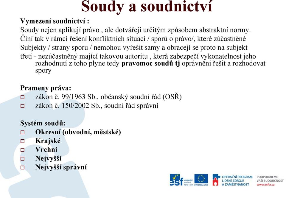 subjekt třetí - nezúčastněný mající takovou autoritu, která zabezpečí vykonatelnost jeho rozhodnutí z toho plyne tedy pravomoc soudů tj oprávnění řešit a