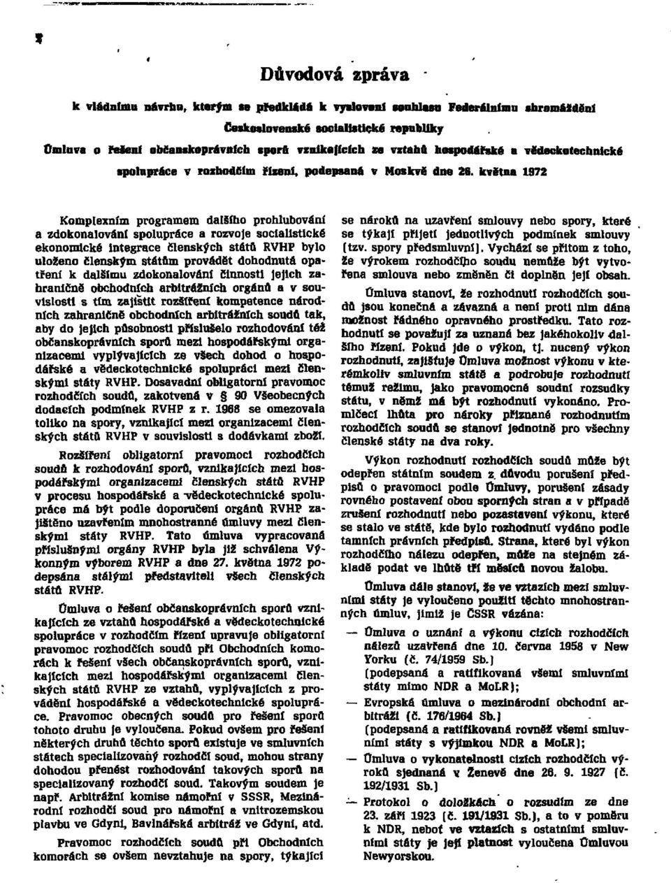května 1972 Komplexním programem dalšího prohlubování a zdokonalování spolupráce a rozvoje socialistické ekonomické Integrace členských států RVHP bylo uloženo členským státům provádět dohodnutá