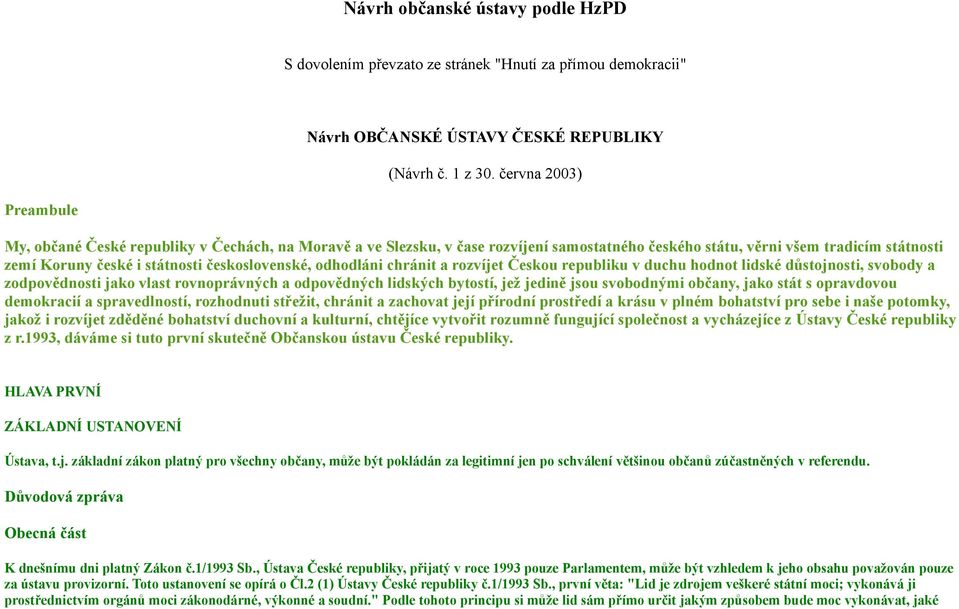 československé, odhodláni chránit a rozvíjet Českou republiku v duchu hodnot lidské důstojnosti, svobody a zodpovědnosti jako vlast rovnoprávných a odpovědných lidských bytostí, jež jedině jsou