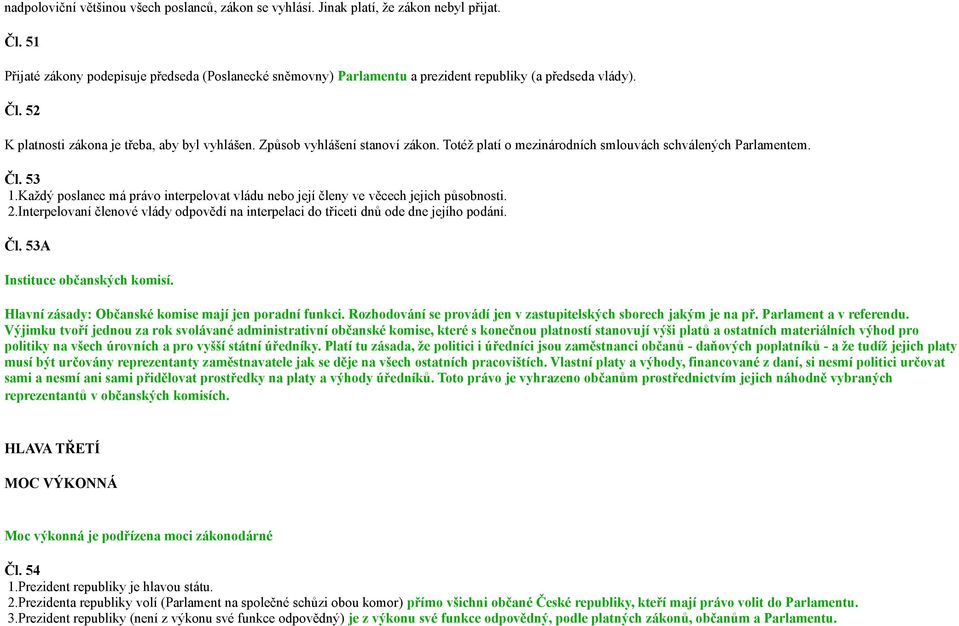 Totéž platí o mezinárodních smlouvách schválených Parlamentem. Čl. 53 1.Každý poslanec má právo interpelovat vládu nebo její členy ve věcech jejich působnosti. 2.