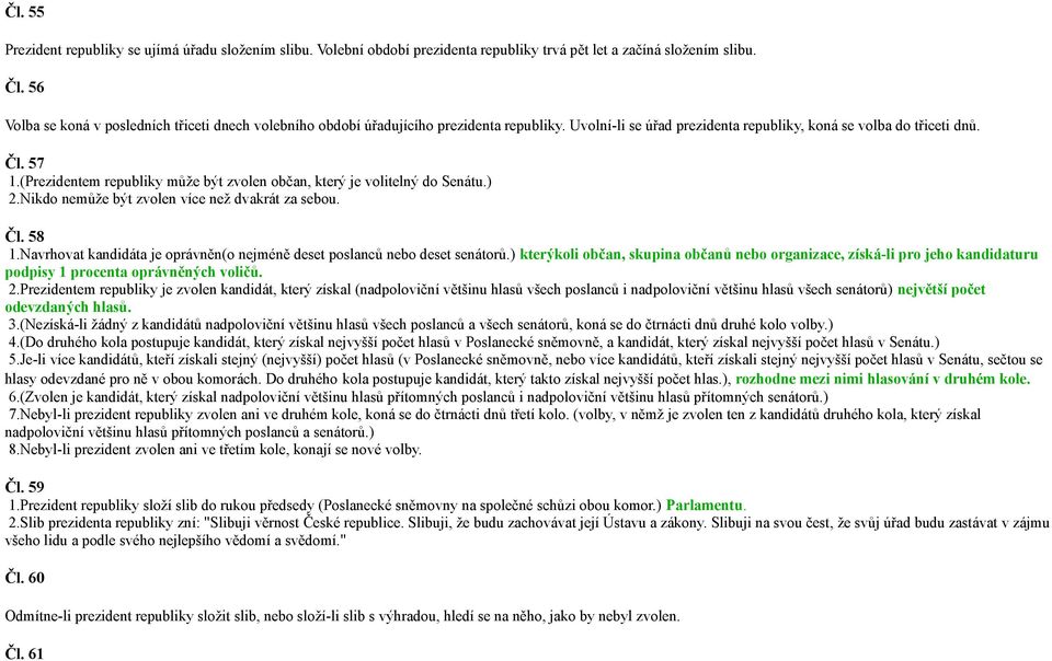 (Prezidentem republiky může být zvolen občan, který je volitelný do Senátu.) 2.Nikdo nemůže být zvolen více než dvakrát za sebou. Čl. 58 1.