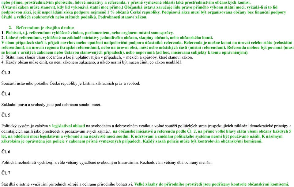 ) Občanská ústava zaručuje lidu právo přímého výkonu státní moci, vyžádá-li si to lid podpisovou akcí, jejíž uspořádání získá podporu nejméně 1 % občanů České republiky.