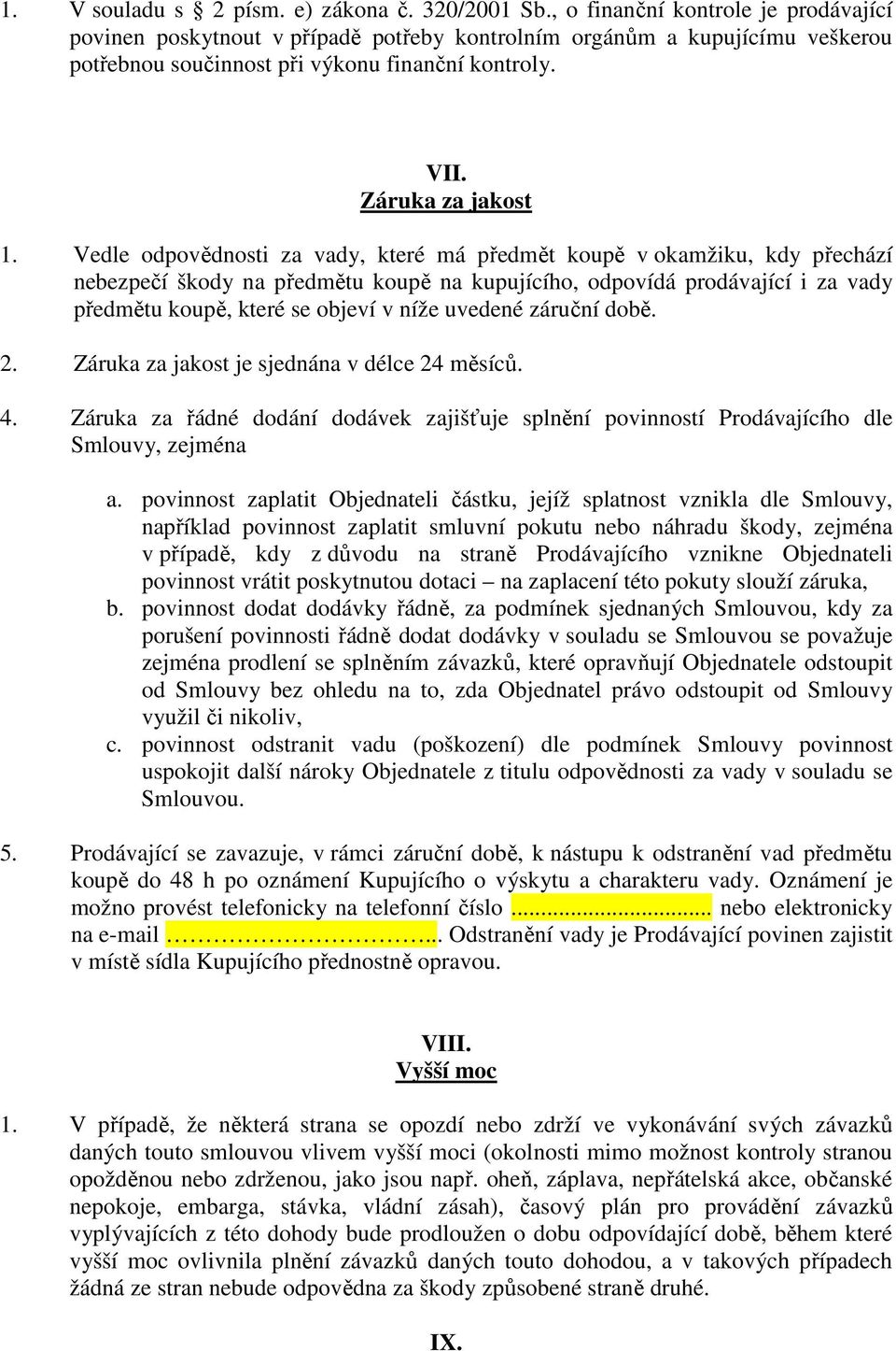 Vedle odpovědnosti za vady, které má předmět koupě v okamžiku, kdy přechází nebezpečí škody na předmětu koupě na kupujícího, odpovídá prodávající i za vady předmětu koupě, které se objeví v níže