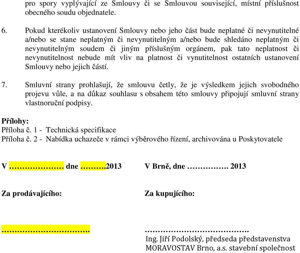 příslušným orgánem, pak tato neplatnost či nevynutitelnost nebude mít vliv na platnost či vynutitelnost ostatních ustanovení Smlouvy nebo jejich částí. 7.