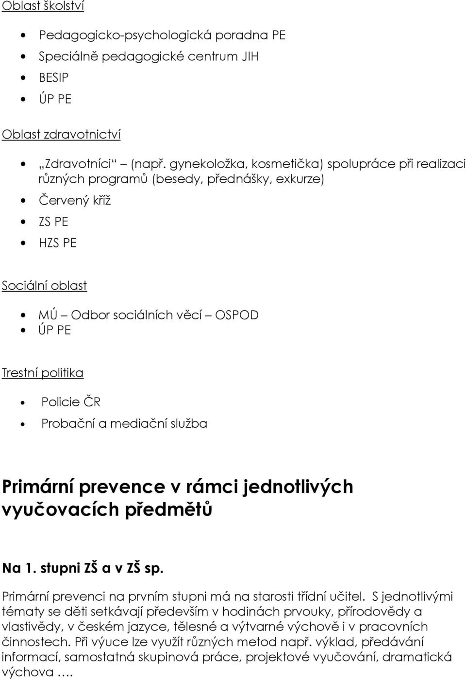 ČR Probační a mediační služba Primární prevence v rámci jednotlivých vyučovacích předmětů Na 1. stupni ZŠ a v ZŠ sp. Primární prevenci na prvním stupni má na starosti třídní učitel.