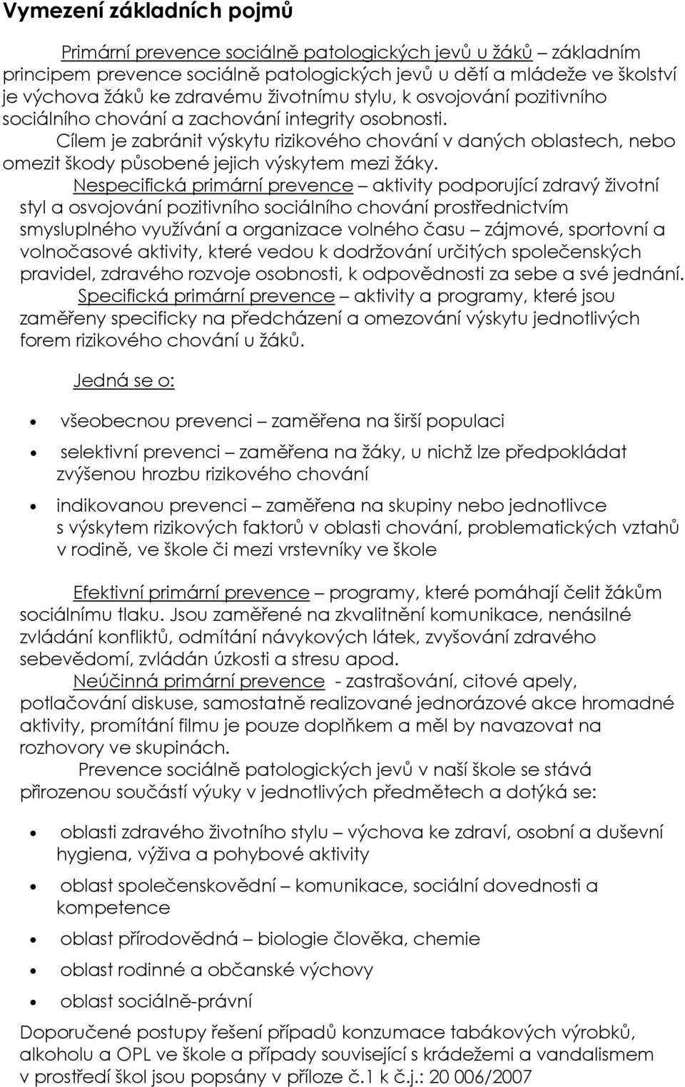 Cílem je zabránit výskytu rizikového chování v daných oblastech, nebo omezit škody působené jejich výskytem mezi žáky.