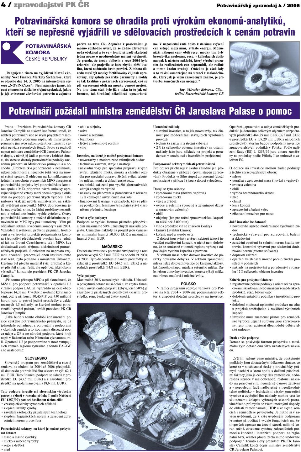 Není nám sice jasné, jak paní ekonomka došla ke zřejmé spekulaci, jakou je její avizované zlevňování potravin a zejména pečiva na trhu ČR.