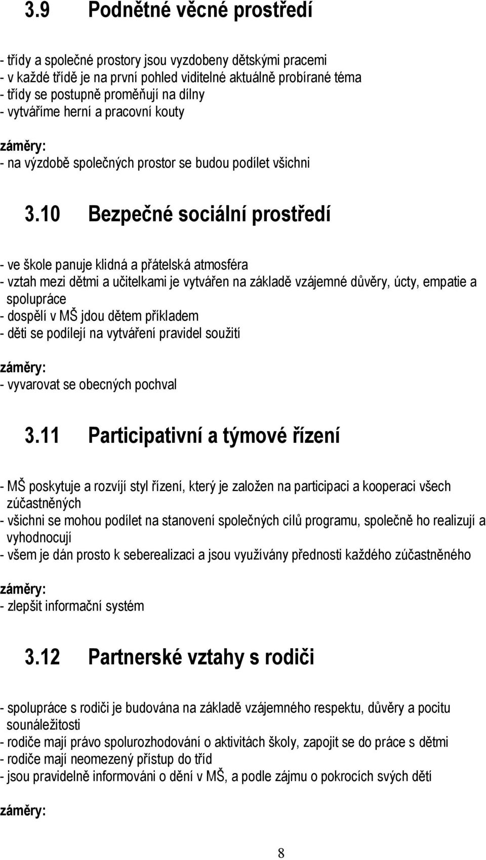 10 Bezpečné sociální prostředí - ve škole panuje klidná a přátelská atmosféra - vztah mezi dětmi a učitelkami je vytvářen na základě vzájemné důvěry, úcty, empatie a spolupráce - dospělí v MŠ jdou