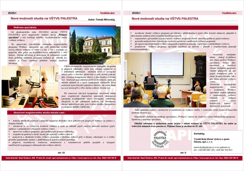 Wellness specialista nás vedl především rychlý rozvoj oblasti wellness ve světě i u nás, a tím i zvyšující se poptávka trhu práce po kvalifikovaných odbornících v této oblasti.