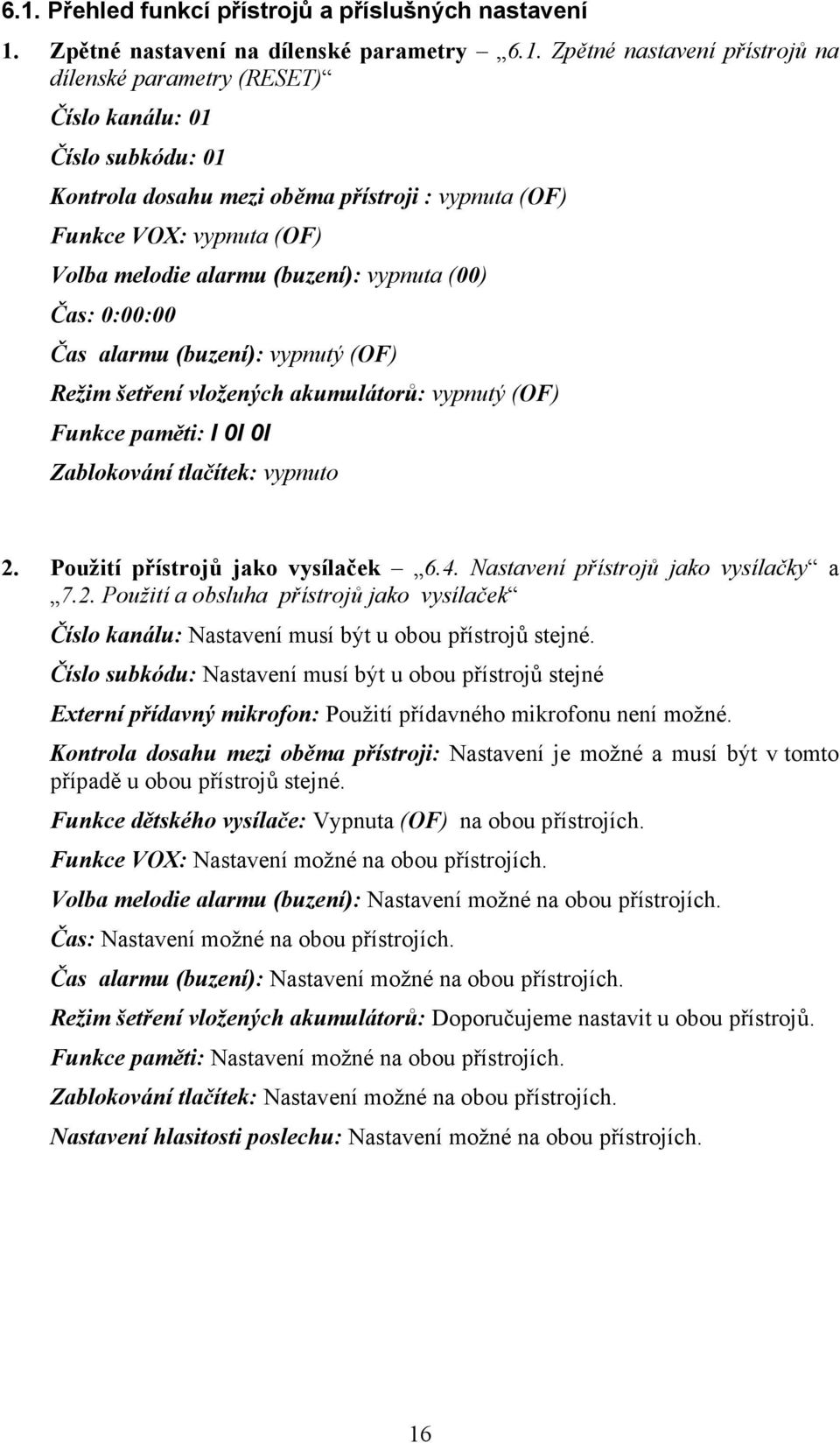 akumulátorů: vypnutý (OF) Funkce paměti: I 0I 0I Zablokování tlačítek: vypnuto 2. Použití přístrojů jako vysílaček 6.4. Nastavení přístrojů jako vysílačky a 7.2. Použití a obsluha přístrojů jako vysílaček Číslo kanálu: Nastavení musí být u obou přístrojů stejné.