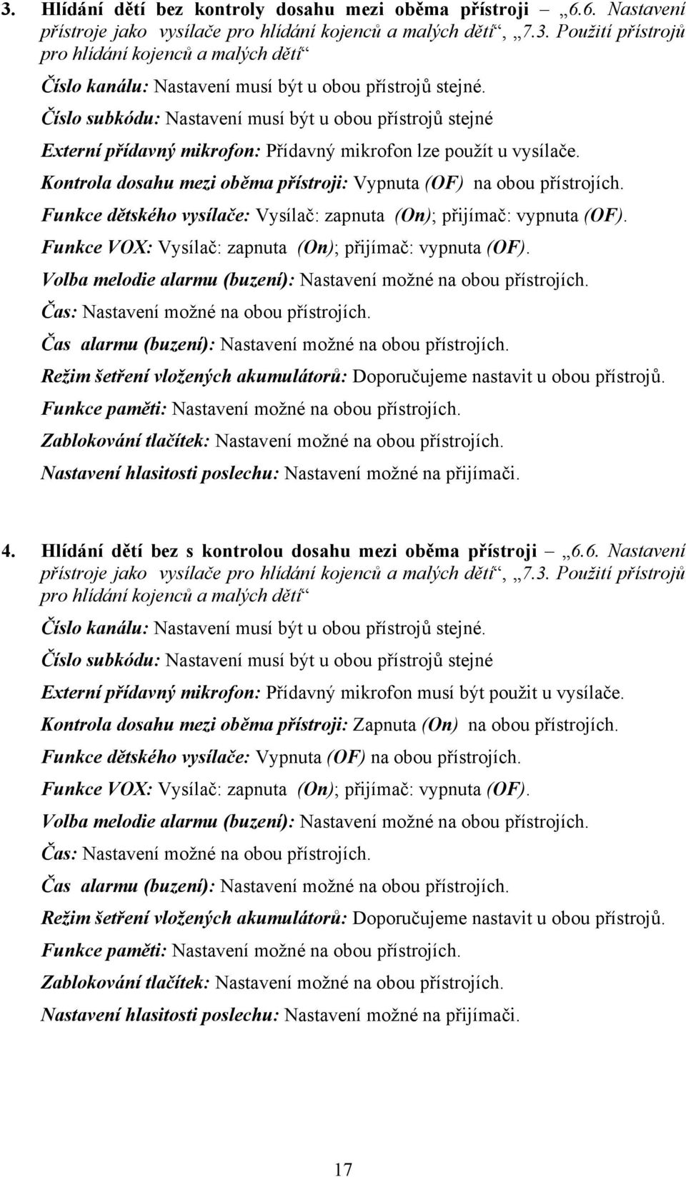 Funkce dětského vysílače: Vysílač: zapnuta (On); přijímač: vypnuta (OF). Funkce VOX: Vysílač: zapnuta (On); přijímač: vypnuta (OF). Volba melodie alarmu (buzení): Nastavení možné na obou přístrojích.