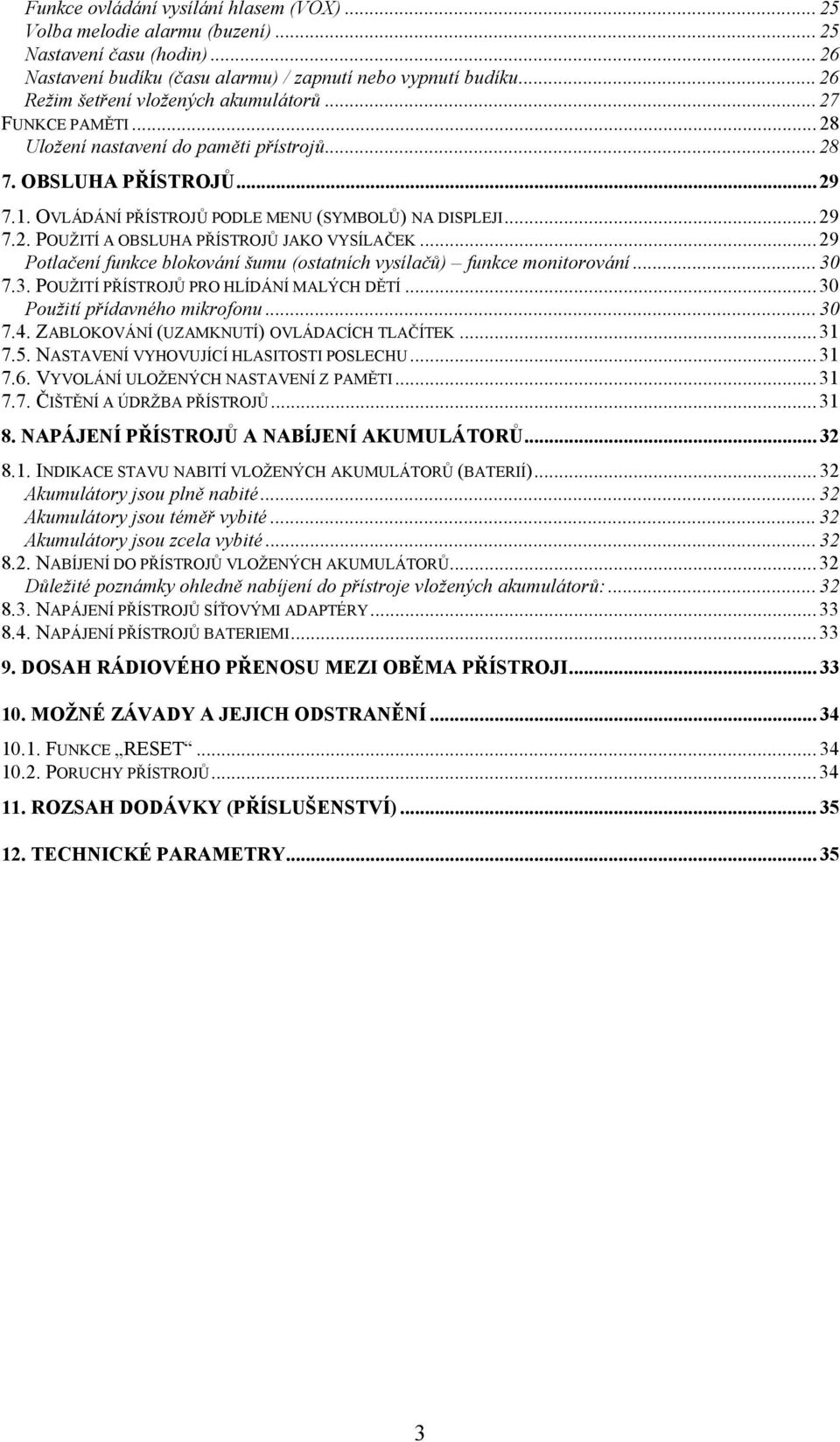 .. 29 7.2. POUŽITÍ A OBSLUHA PŘÍSTROJŮ JAKO VYSÍLAČEK... 29 Potlačení funkce blokování šumu (ostatních vysílačů) funkce monitorování... 30 7.3. POUŽITÍ PŘÍSTROJŮ PRO HLÍDÁNÍ MALÝCH DĚTÍ.
