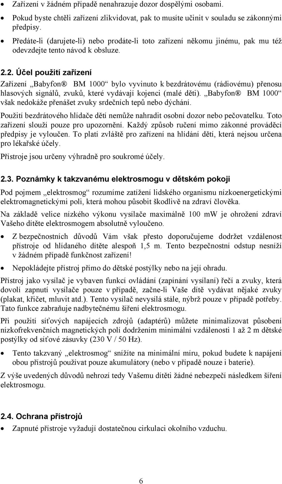 2. Účel použití zařízení Zařízení Babyfon BM 1000 bylo vyvinuto k bezdrátovému (rádiovému) přenosu hlasových signálů, zvuků, které vydávají kojenci (malé děti).