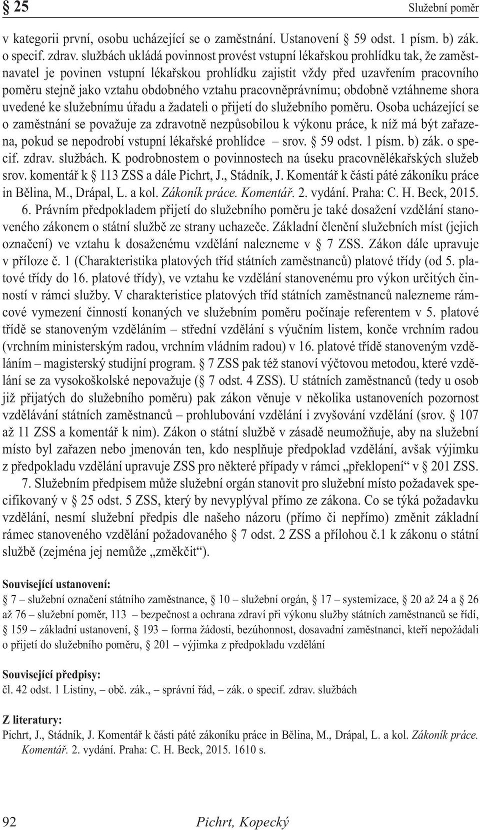 vztahu pracovněprávnímu; obdobně vztáhneme shora uvedené ke služebnímu úřadu a žadateli o přijetí do služebního poměru.