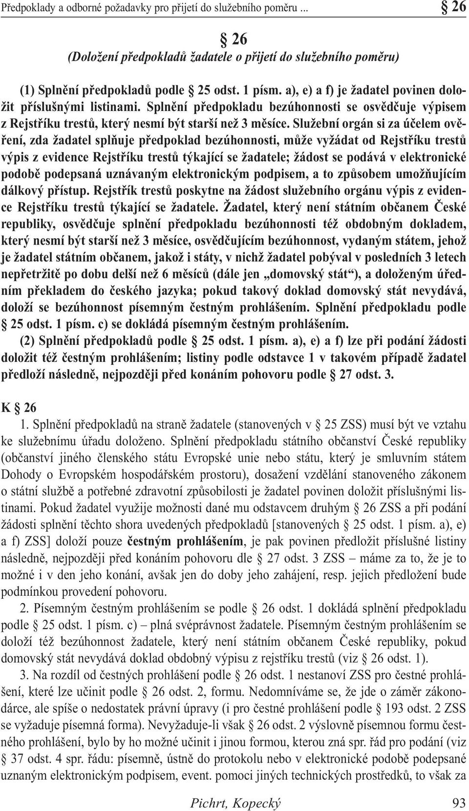 Služební orgán si za účelem ověření, zda žadatel splňuje předpoklad bezúhonnosti, může vyžádat od Rejstříku trestů výpis z evidence Rejstříku trestů týkající se žadatele; žádost se podává v