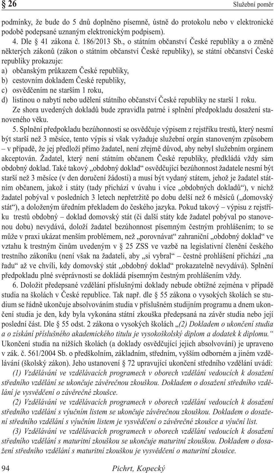 cestovním dokladem České republiky, c) osvědčením ne starším 1 roku, d) listinou o nabytí nebo udělení státního občanství České republiky ne starší 1 roku.