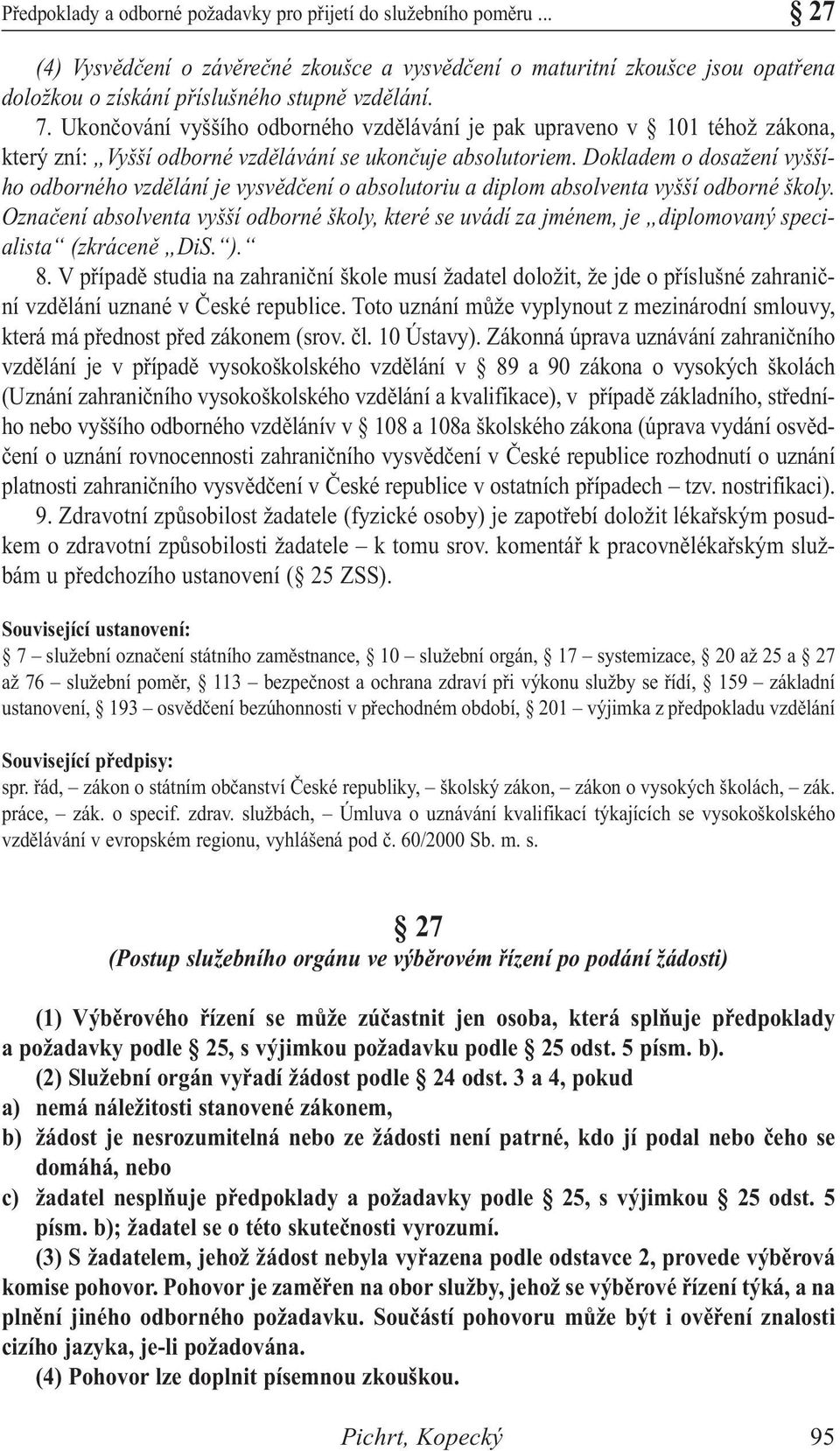 Dokladem o dosažení vyššího odborného vzdělání je vysvědčení o absolutoriu a diplom absolventa vyšší odborné školy.