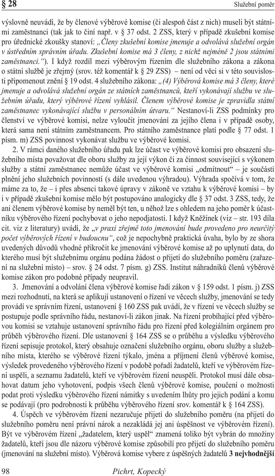 Zkušební komise má 3 členy, z nichž nejméně 2 jsou státními zaměstnanci. ). I když rozdíl mezi výběrovým řízením dle služebního zákona a zákona o státní službě je zřejmý (srov.