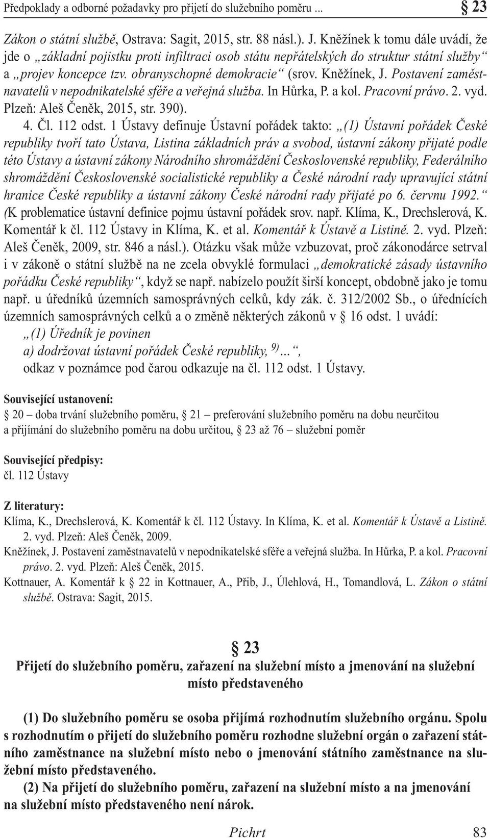 Postavení zaměstnavatelů v nepodnikatelské sféře a veřejná služba. In Hůrka, P. a kol. Pracovní právo. 2. vyd. Plzeň: Aleš Čeněk, 2015, str. 390). 4. Čl. 112 odst.