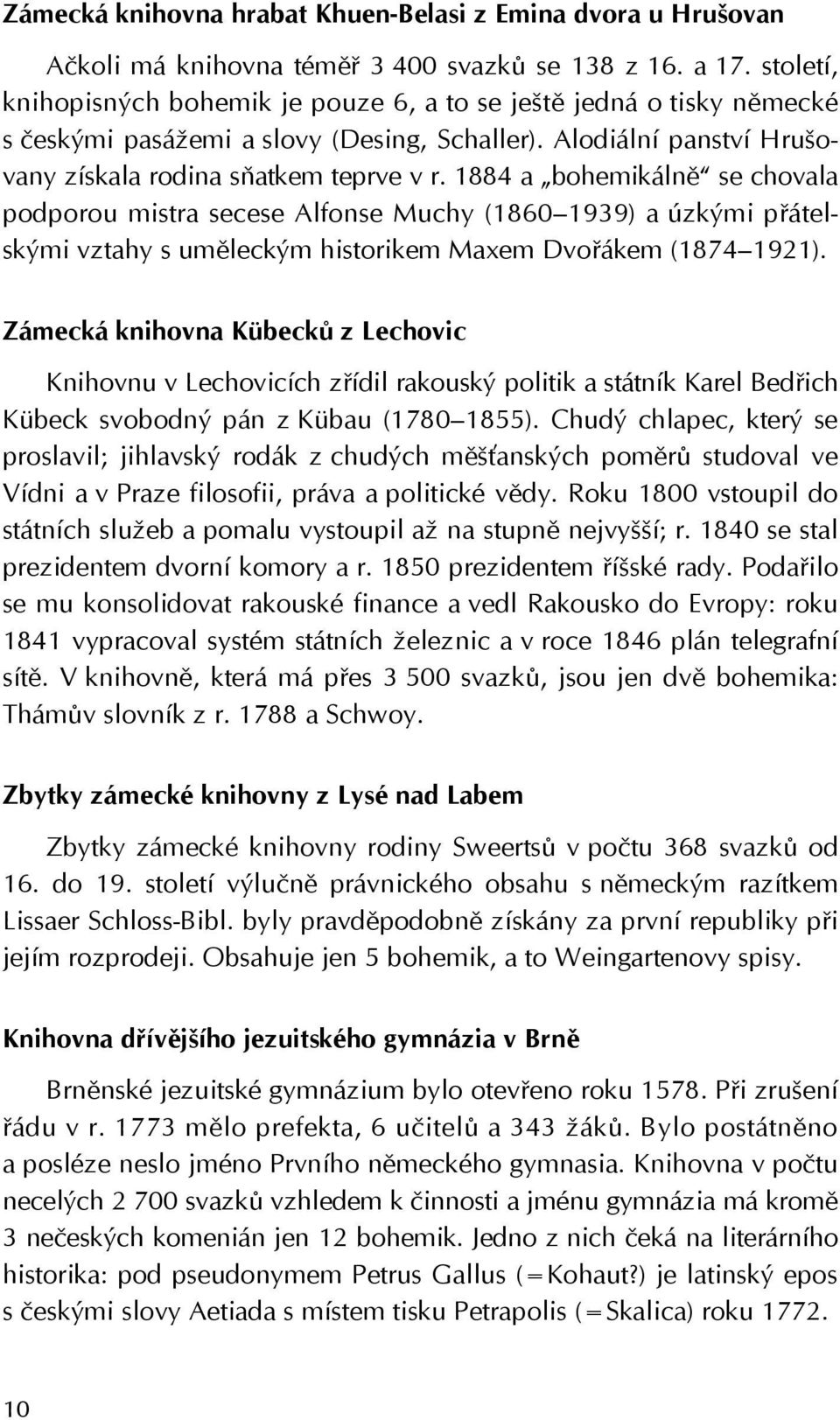 1884 a bohemikálně se chovala podporou mistra secese Alfonse Muchy (1860 1939) a úzkými přátelskými vztahy s uměleckým historikem Maxem Dvořákem (1874 1921).