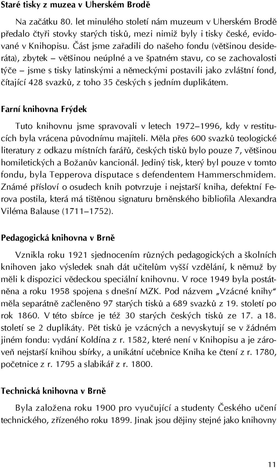 čítající 428 svazků, z toho 35 českých s jedním duplikátem. Farní knihovna Frýdek Tuto knihovnu jsme spravovali v letech 1972 1996, kdy v restitucích byla vrácena původnímu majiteli.
