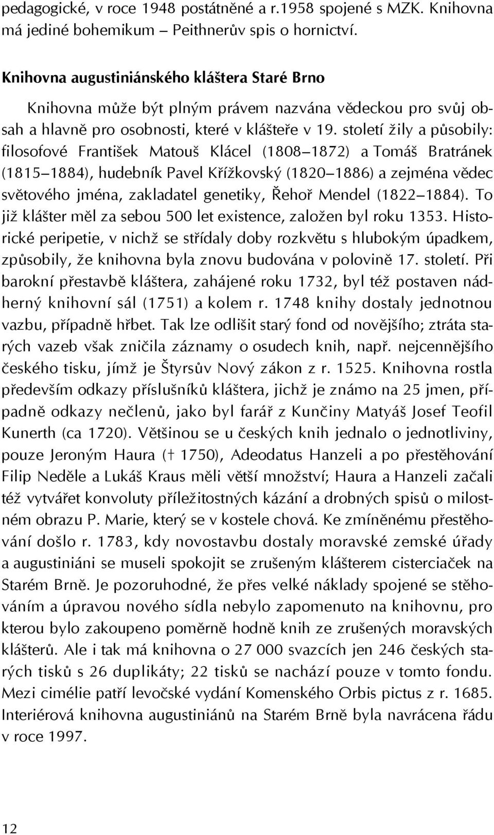 století žily a působily: filosofové František Matouš Klácel (1808 1872) a Tomáš Bratránek (1815 1884), hudebník Pavel Křížkovský (1820 1886) a zejména vědec světového jména, zakladatel genetiky,