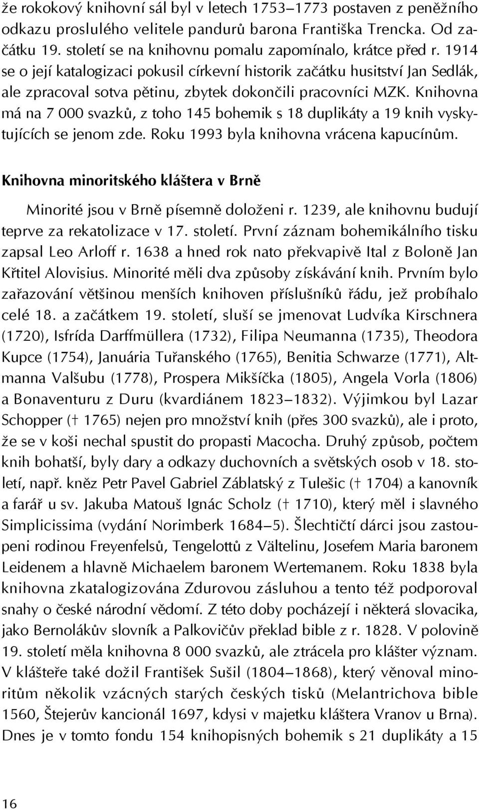 1914 se o její katalogizaci pokusil církevní historik začátku husitství Jan Sedlák, ale zpracoval sotva pětinu, zbytek dokončili pracovníci MZK.