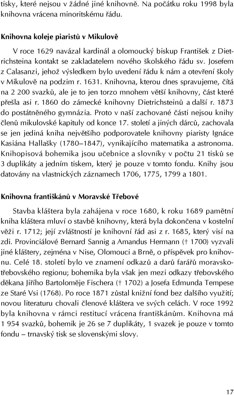 Josefem z Calasanzi, jehož výsledkem bylo uvedení řádu k nám a otevření školy v Mikulově na podzim r. 1631.