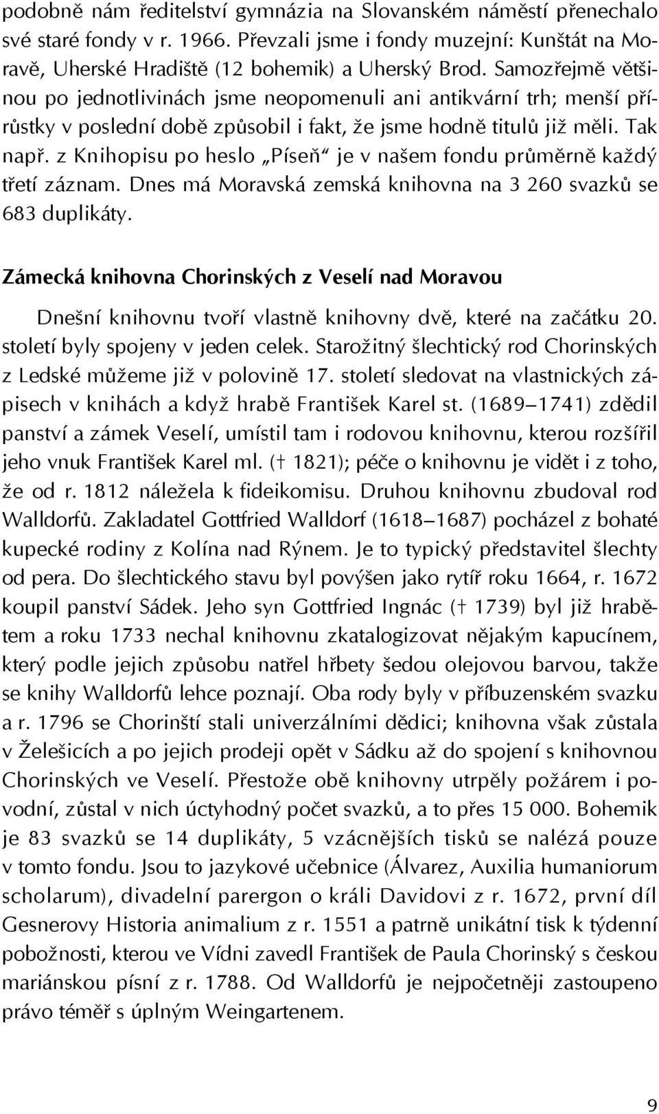 z Knihopisu po heslo Píseň je v našem fondu průměrně každý třetí záznam. Dnes má Moravská zemská knihovna na 3 260 svazků se 683 duplikáty.
