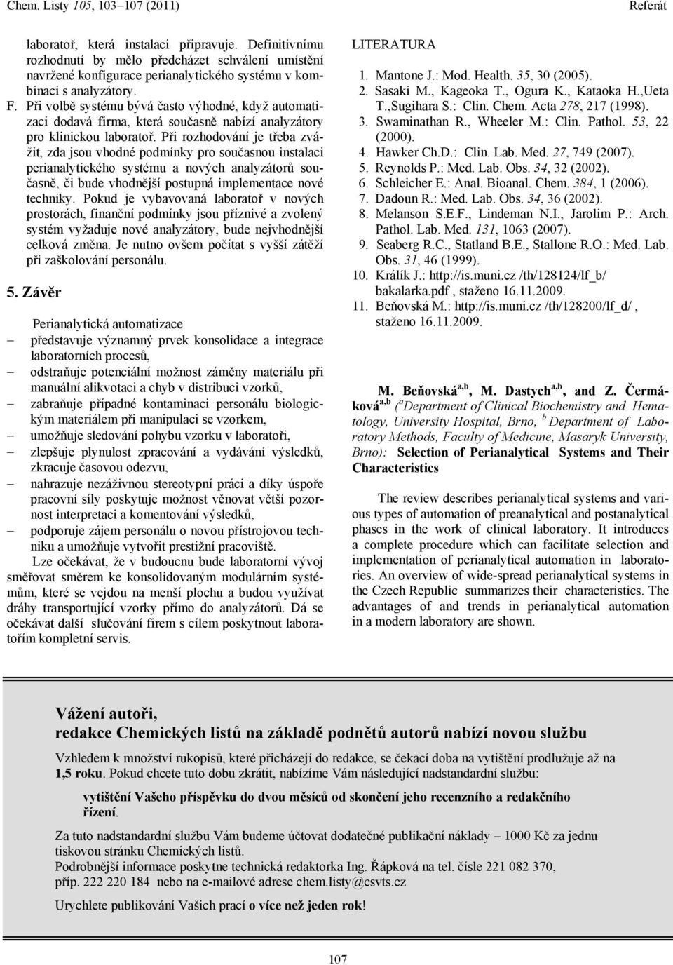 Při rozhodování je třeba zvážit, zda jsou vhodné podmínky pro současnou instalaci perianalytického systému a nových analyzátorů současně, či bude vhodnější postupná implementace nové techniky.