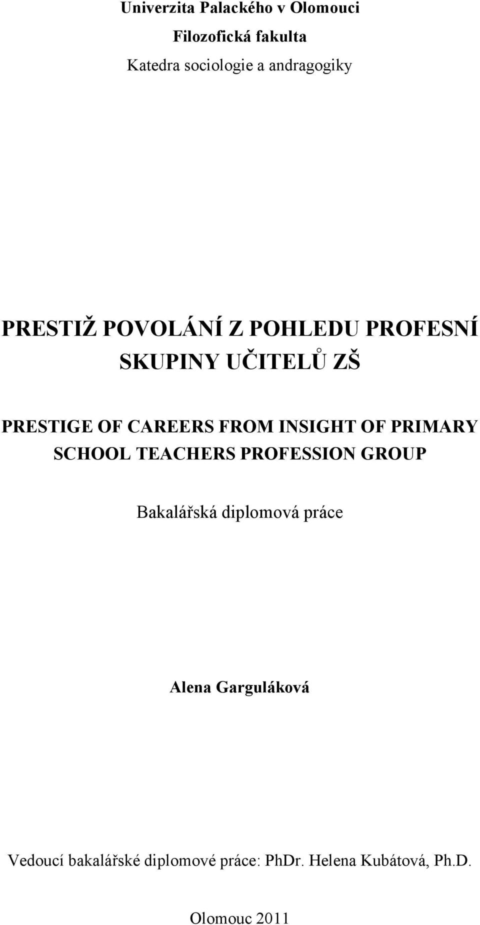 INSIGHT OF PRIMARY SCHOOL TEACHERS PROFESSION GROUP Bakalářská diplomová práce Alena