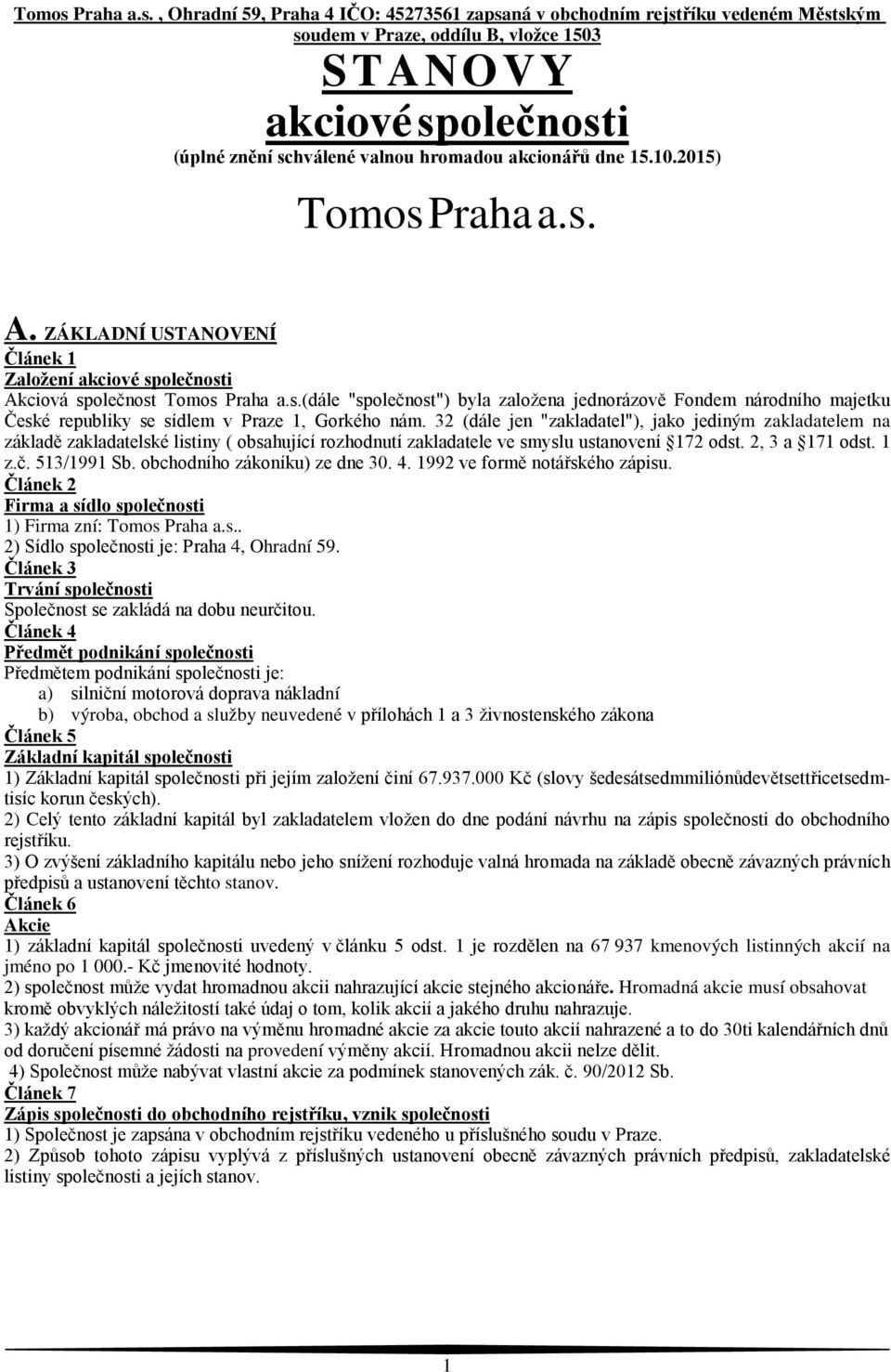 , Ohradní 59, Praha 4 IČO: 45273561 zapsaná v obchodním rejstříku vedeném Městským soudem v Praze, oddílu B, vložce 1503 S T A N O V Y akciové společnosti (úplné znění schválené valnou hromadou