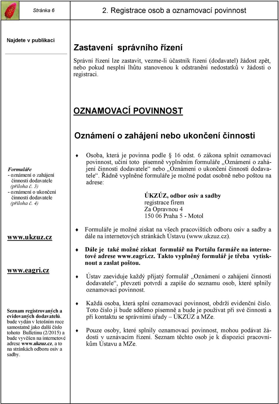 nedostatků v žádosti o registraci. OZNAMOVACÍ POVINNOST Oznámení o zahájení nebo ukončení činnosti Formuláře - oznámení o zahájení činnosti dodavatele (příloha č.