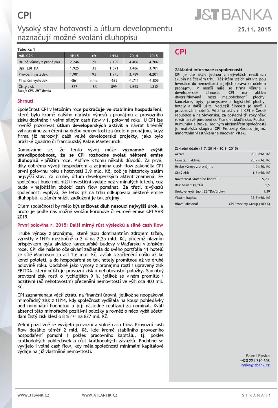 842 Zdroj: CPI, J&T Banka Shrnutí Společnost CPI v letošním roce pokračuje ve stabilním hospodaření, které bylo kromě dalšího nárůstu výnosů z pronájmu a provozního zisku doplněno i velmi silným cash