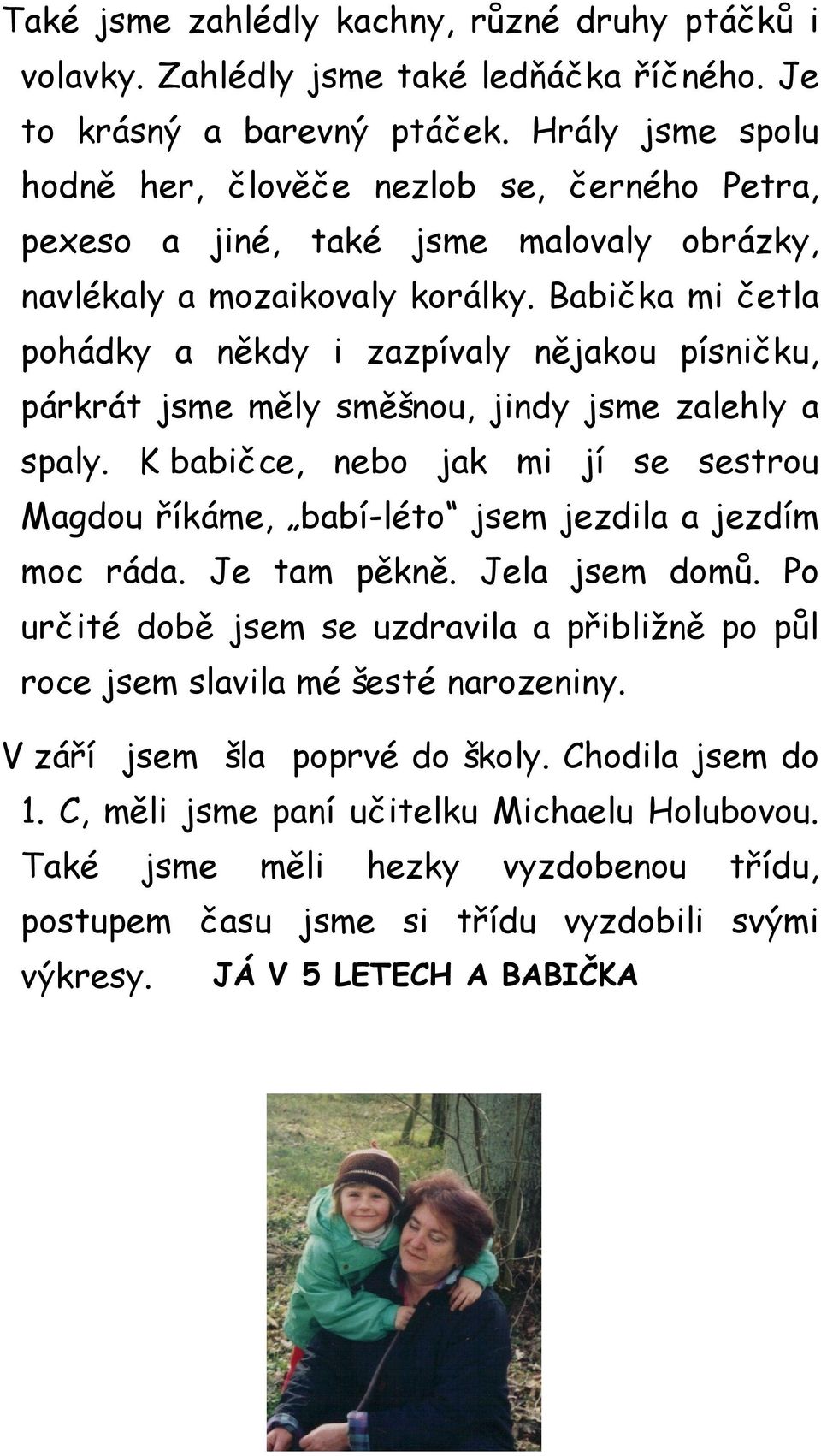 Babička mi četla pohádky a někdy i zazpívaly nějakou písničku, párkrát jsme měly směšnou, jindy jsme zalehly a spaly.