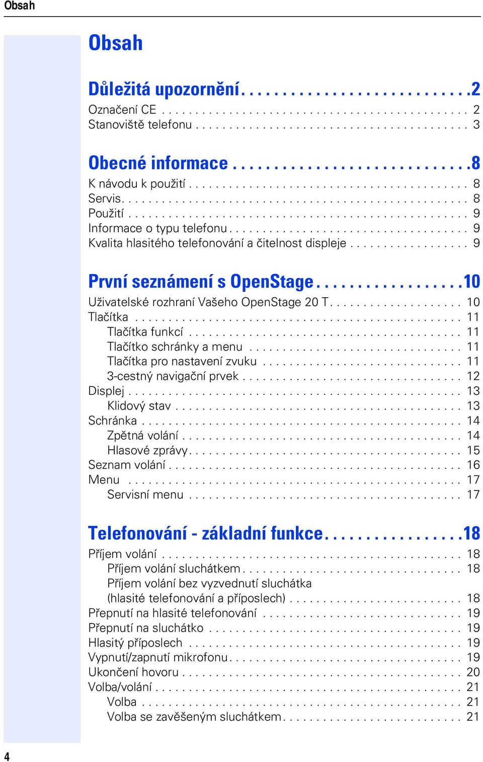 ................................... 9 Kvalita hlasitého teleonování a čitelnost displee.................. 9 První seznámení s OpenStage..................10 Uživatelské rozhraní Vašeho OpenStage 20 T.