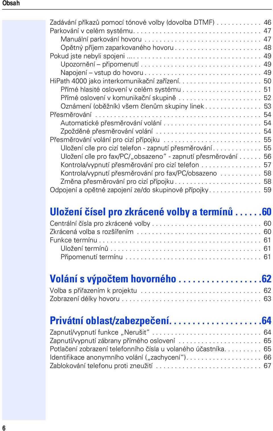 .............................. 49 HiPath 4000 ako interkomunikační zařízení...................... 50 Přímé hlasité oslovení v celém systému..................... 51 Přímé oslovení v komunikační skupině.