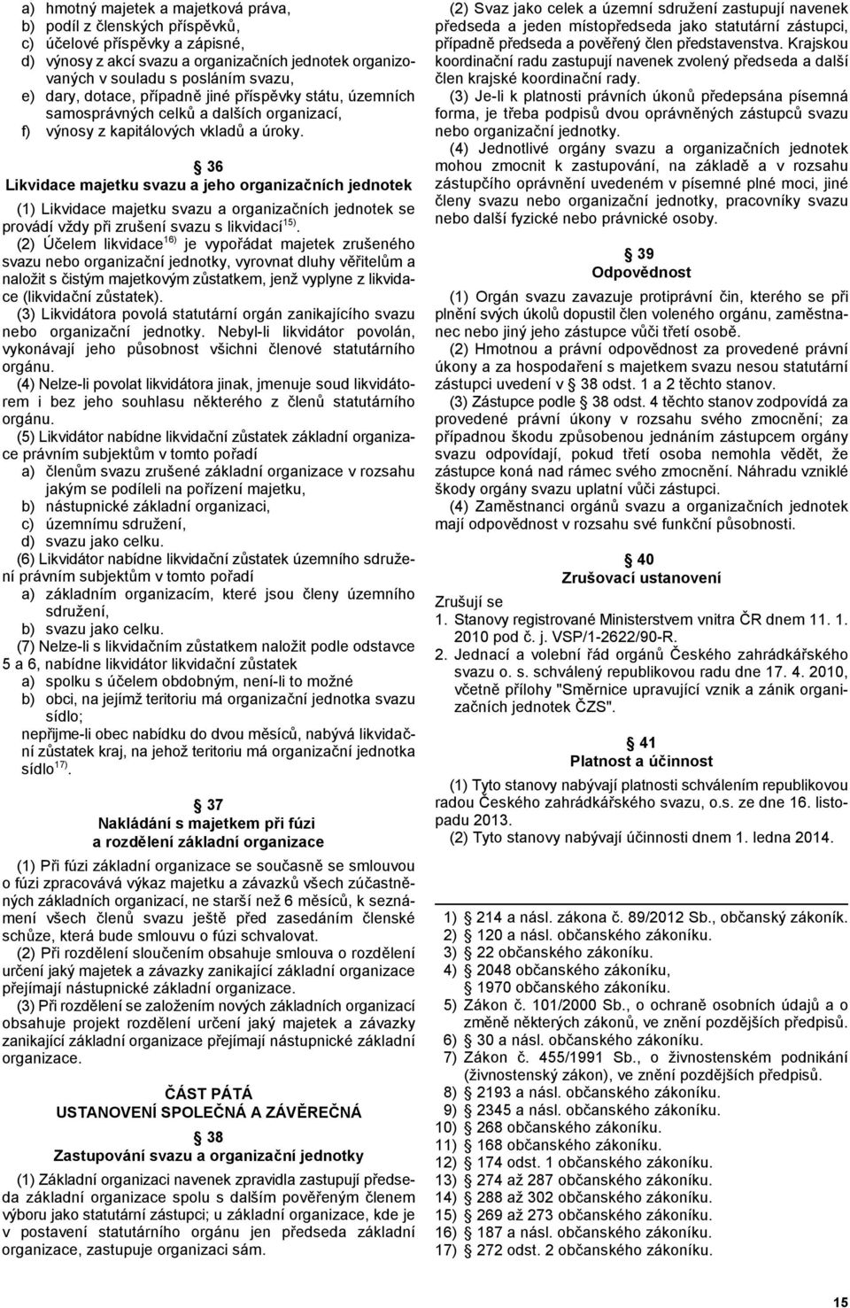 Krajskou d) výnosy z akcí svazu a organizaních jednotek organizo- koordinaní radu zastupují navenek zvolený p"edseda a další vaných v souladu s posláním svazu, len krajské koordinaní rady.