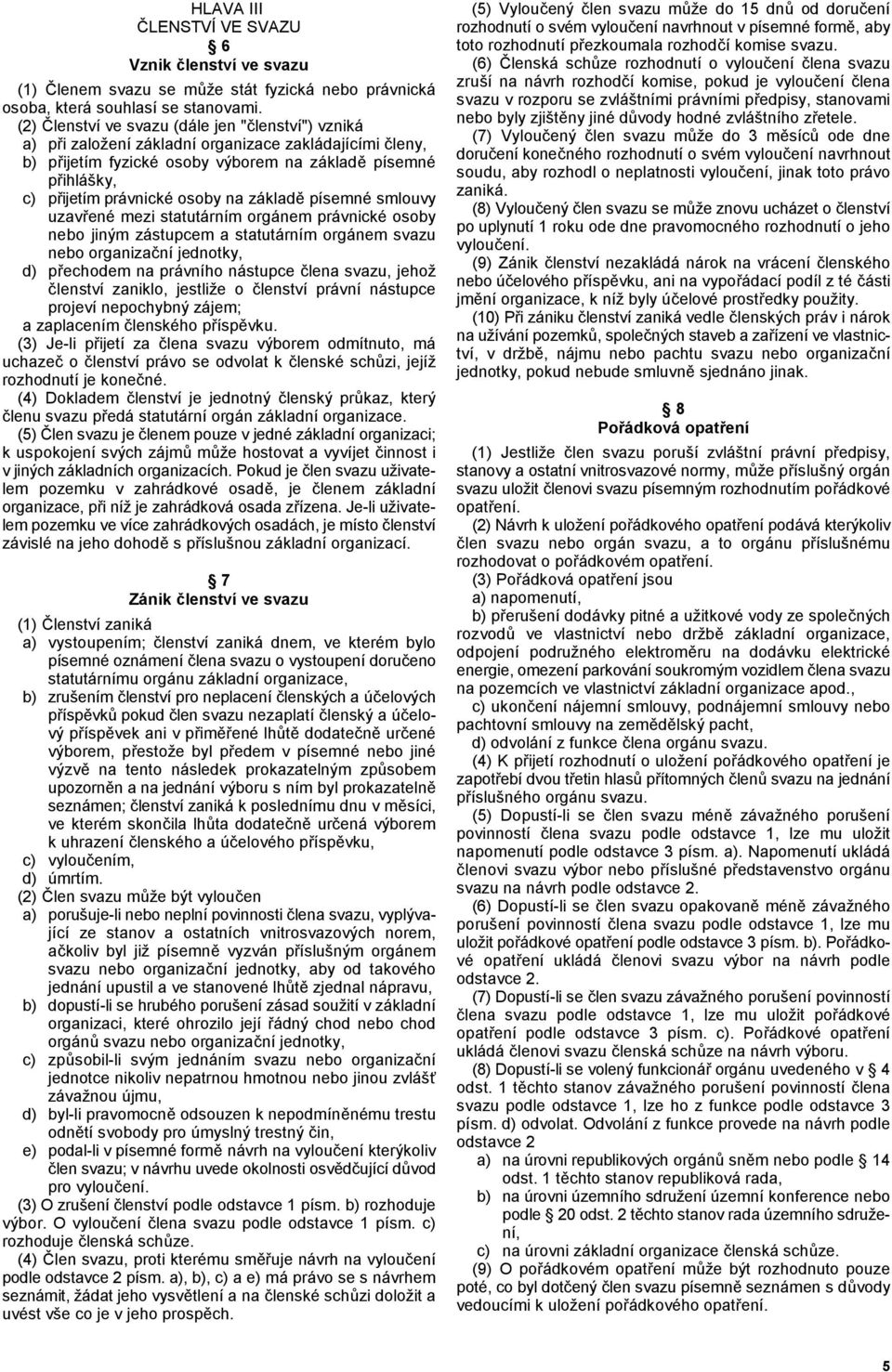 na základ# písemné smlouvy uzav"ené mezi statutárním orgánem právnické osoby nebo jiným zástupcem a statutárním orgánem svazu nebo organizaní jednotky, d) p"echodem na právního nástupce lena svazu,